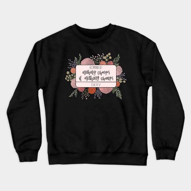 “Reminder: Nothing Changes if Nothing Changes” Crewneck Sweatshirt by haleynicole11